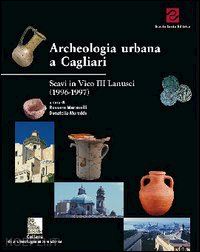 martorelli r. (curatore); mureddu d. (curatore) - archeologia urbana a cagliari. scavi in vico iii lanusei. campagne 1996-1997