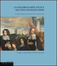 cargnelutti liliana-furlan caterina-ribezzi tiziana - la galleria d'arte antica dei civici musei di udine , vol.2