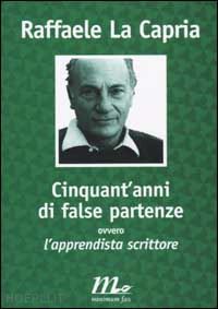 la capria raffaele - cinquant'anni di false partenze