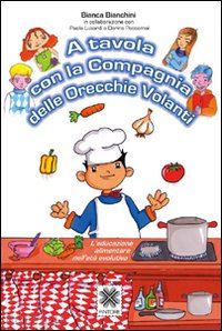 bianchini bianca - a tavola con la compagnia delle orecchie volanti. l'educazione alimentare nell'e