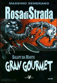 semeraro massimo - rosa di strada. vol. 6: saluti da marte. gran gourmet