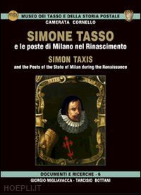 migliavacca giorgio-bottani tarcisio - simone tasso e le poste di milano nel rinascimento-simon taxis and the posts of