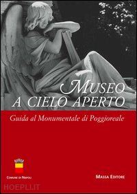 mangone f.(curatore) - museo a cielo aperto. guida al monumentale di poggioreale