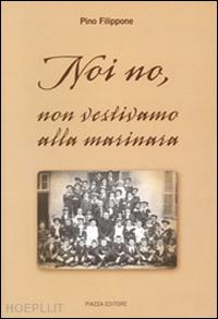 filippone pino - noi no, non vestivamo alla marinara