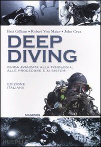 gilliam bret; maier robert von; crea john - deep diving. guida avanzata alla fisiologia, alle procedure e ai sistemi