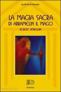 abramelin mago; ambelain robert - la magia sacra di abramelin il mago