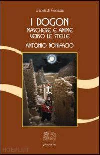 bonifacio antonio - i dogon - maschere e anime verso le stelle