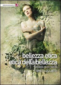 giulietti teresa - bellezza etica, etica delle bellezza. tra natura, salute e rispetto