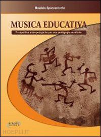 spaccazocchi maurizio - musica educativa. prospetti antropologiche per una pedagogia musicale