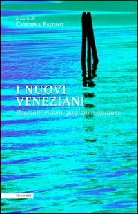 falomo caterina - i nuovi veneziani. racconti, visioni, passioni e speranze