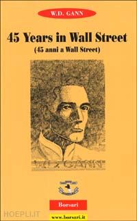 gann william d. - fourty-five years in wall street (quarantacinque anni a wall street)