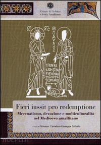 camelia g.(curatore); cobalto g.(curatore) - fieri iussit pro redemptione. mecenatismo, devozione e multiculturalità nel medioevo amalfitano