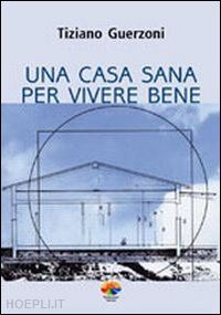 guerzoni tiziano - una casa sana per vivere bene