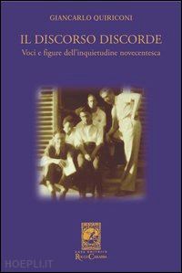 quiriconi giancarlo - il discorso discorde. voci e figure dell'inquietudine novecentesca