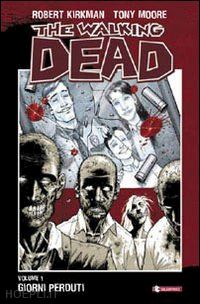 kirkman robert; moore tony; rathburn cliff; ciccarelli a. g. (curatore) - giorni perduti. the walking dead. vol. 1