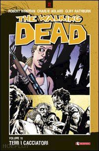 kirkman robert; adlard charlie; rathburn cliff; ciccarelli a. g. (curatore) - temi i cacciatori. the walking dead. vol. 11