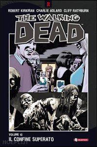 kirkman robert; adlard charlie; rathburn cliff; ciccarelli a. g. (curatore) - the walking dead  13. il confine superato