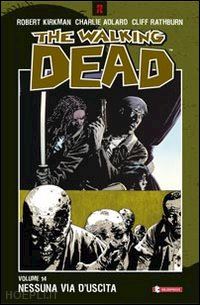 kirkman robert; adlard charlie; rathburn cliff; ciccarelli a. g. (curatore) - the walking dead  14. nessuna via d'uscita