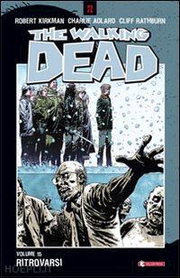 kirkman robert; adlard charlie; rathburn cliff; ciccarelli a. g. (curatore) - ritrovarsi. the walking dead. vol. 15