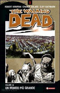 kirkman robert; adlard charlie; rathburn cliff; ciccarelli a. g. (curatore) - un mondo piu' grande. the walking dead . vol. 16