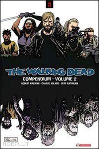 kirkman robert; adlard charlie; rathburn cliff; ciccarelli a. g. (curatore) - compendium. the walking dead