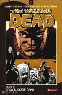 kirkman robert; adlard charlie; rathburn cliff; ciccarelli a. g. (curatore) - the walking dead  18. cosa succede dopo