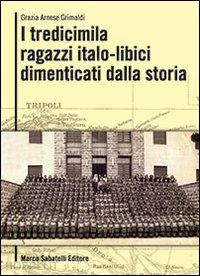 arnese grimaldi grazia - i tredicimila ragazzi italo libici dimenticati dalla storia