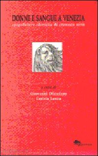 distefano giovanni; lanza letizia - donne e sangue a venezia. spigolature storiche di cronaca nera