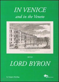 dowling gregory - in venice and in the veneto with lord byron. ediz. illustrata