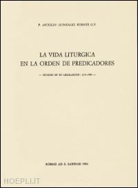 gonzález fuente antolín - la vida liturgica en la orden de predicadores. estudio en su legislacion 1216-1980