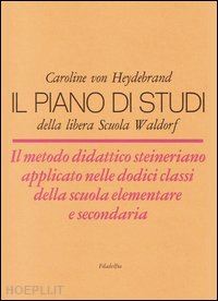 heydebrand caroline von - il piano di studi della libera scuola waldorf. il metodo didattico steineriano