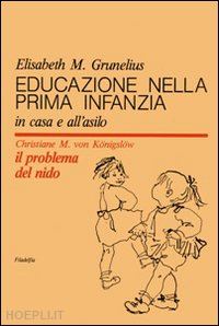 grunelius elisabeth-königslöw christiane - educazione nella prima infanzia in casa e al nido - il problema del nido