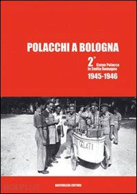 kasprzak anastazja (curatore) - polacchi a bologna. 2° corpo polacco in emilia romagna 1945 - 1946