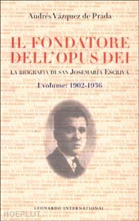 vazquez de prada andres; capucci a. (curatore) - il fondatore dell'opus dei. la biografia di san josemaria escriva' . vol. 1: