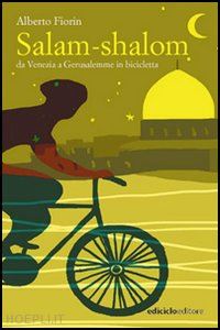 fiorin alberto - salam-shalom. da venezia a gerusalemme in bicicletta