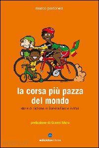 pastonesi marco - la corsa piu' pazza del mondo. storie di ciclismo in burkina faso e in mali