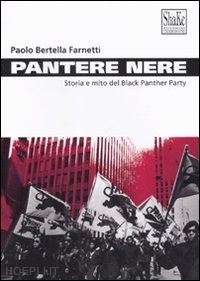 bertella farnetti paolo - pantere nere. storia e mito del black panther party