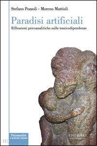 pozzoli stefano; mattioli moreno - paradisi artificiali. riflessioni psicoanalitiche sulle tossicodipendenze