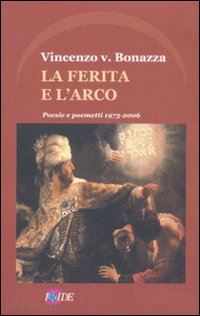 bonazza vincenzo v. - la ferita e l'arco