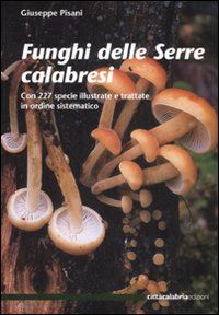 pisani giuseppe - funghi delle serre calabresi. con 227 specie illustrate e trattate in ordine sistematico