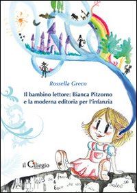 greco rossella - il bambino lettore. bianca pitzorno e la moderna editoria per l'infanzia
