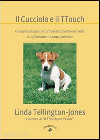 tellington jones linda - cucciolo e il ttouch. un approccio gentile all'addestramento e al modo di influe