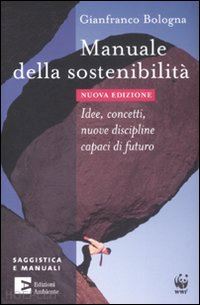 bologna gianfranco - manuale della sostenibilita'. idee, concetti, nuove discipline capaci di futuro