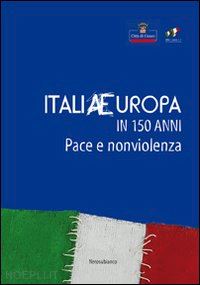dutto r.(curatore) - italiaeuropa in 150 anni. pace e non violenza