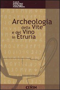 ciacci a. (curatore); zifferero a. (curatore); rendini p. (curatore) - archeologia della vite e del vino in etruria