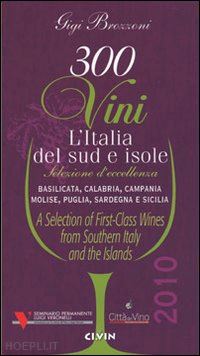 brozzoni gigi - trecento vini. l'italia del sud e isole. selezione d'eccellenza. basilicata, calabria, campania, molise, puglia, sardegna, sicilia. ediz. multilingue
