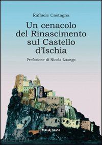 castagna raffaele - un cenacolo del rinascimento sul castello d'ischia