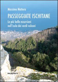 mattera massimo - passeggiate ischitane. le più belle escursioni nell'isola dei verdi vulcani