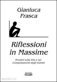 frasca gianluca - riflessioni in massime. pensieri sulla vita e sui comportamenti degli uomini