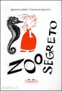 zoboli giovanna; bazzurro francesca - zoo segreto